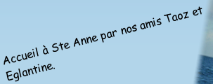 Accueil à Ste Anne par nos amis Taoz et
Eglantine.
