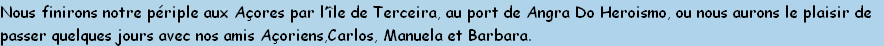 Nous finirons notre périple aux Açores par l’île de Terceira, au port de Angra Do Heroismo, ou nous aurons le plaisir de 
passer quelques jours avec nos amis Açoriens,Carlos, Manuela et Barbara.