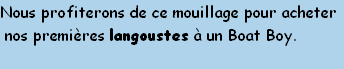 Nous profiterons de ce mouillage pour acheter
 nos premières langoustes à un Boat Boy.
